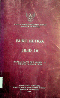 MAJELIS PERMUSYAWARATAN RAKYAT REPUBLIK INDONESIA; Buku Ketiga Jilid 16: Risalah Rapat Komisi C-2 (Sidang Tahunan 2000)