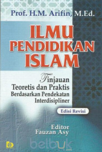 ILMU PENDIDIKAN ISLAM: Tinjauan Teoretis dan Praktis Berdasarkan Pendekatan Interdisipliner, Edisi Revisi