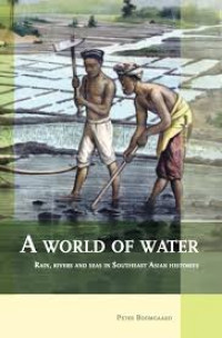 A WORLD OF WATER: RAIN, RIVERS AND SEAS IN SOUTHEAST ASIAN HISTORIES.