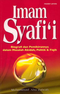 Imam Syafi'i: Biografi dan Pemikirannya dalam Masalah Akidah, Politik & Fiqih