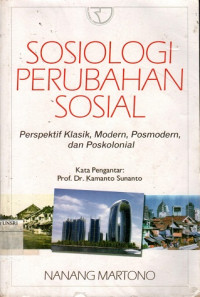 SOSIOLOGI PERUBAHAN SOSIAL: Perspektif Klasik, Modern, Posmodern, dan Poskolonial