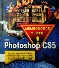 MEMBONGKAR MISTERI Adobe Photoshop CS5: Mengupas secara detail fasilitas serta teknik-teknik pengoperasian yang mungkin belum pernah Anda terapkan dalam Photoshop CS5