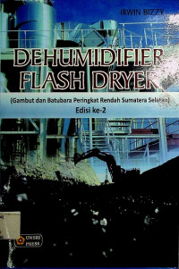 DEHUMIDIFIER FLASH DRYER: (Gambut dan Batubara Peringkat Rendah Sumatera Selatan) Edisi Ke-2