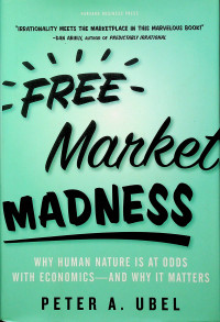 FREE Market MADNESS : WHY HUMAN NATURE IS AT ODDS WITH ECONOMICS—AND WHY IT MATTERS