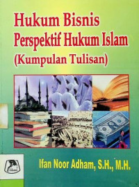 Hukum Bisnis Perspektif Hukum Islam (Kumpulan Tulisan)