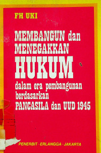 MEMBANGUNAN dan MENEGAKKAN HUKUM Dalam era pembangunan berdasarkan PANCASILA dan UUD 1945
