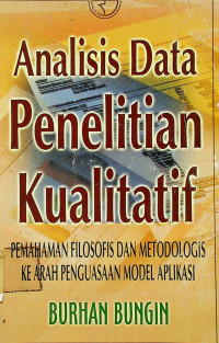ANALISIS Data Penelitian Kualitatif: PEMAHAMAN FILOSOFIS DAN METODOLOGIS KE ARAH PENGUASAAN MODEL APLIKASI