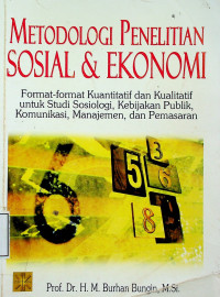 METODOLOGI PENELITIAN SOSIAL & EKONOMI: Format-format Kuantitatif dan Kualitatif untuk Studi Sosiologi, Kebijakan Publik, Komunikasi, Manajemen, dan Pemasaran