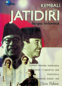 KEMBALI ke JATIDIRI Bangsa Indonesia: SUMPAH PEMUDA INDONESIA, PROKLAMASI 17 AGUSTUS 1945, PANCASILA, UNDANG-UNDANG DASAR 1945
