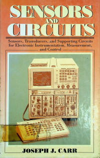 SENSORS AND CIRCUITS: Sensors, Transducers, and Supporting Circuits for Electronic Instrumentation, Measurement, and Control