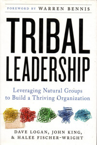 TRIBAL LEADERSHIP : Leveraging Natural Groups to Build a Thriving Organization