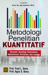 Metodologi Penelitian KUANTITATIF : Ekonomi, Sosiologi, Komunikasi, Administrasi, Pertanian, dan Lainnya