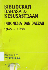 BIBLIOGRAFI BAHASA & KESUSASTRAAN INDONESIA DAN DAERAH 1945 – 1988
