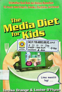 The Media Diet for Kids: Selamatkan Anak Anda dari Bahaya Kecanduan TV, Ponsel, Game Komputer, Gameboy, Playstation, dan Internet