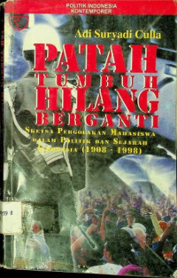 PATAH TUMBUH HILANG BERGANTI: Sketsa Pergolakan Mahasiswa Dalam Politik dan Sejarah Indonesia (1908 - 1998)