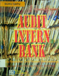 AUDIT INTERN BANK: Suatu Penelaahan Serta Petunjuk Pelaksanaannya Mengacu pada Standar Pelaksanaan AUdit Intern Bank (SPEAIB) BUKU SATU