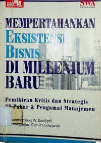 MEMPERTAHANKAN EKSISTENSI BISNIS DI MILLENIUM BARU: Pemikiran Kritis dan Strategis 23 Pakar & Pengamat Manajemen