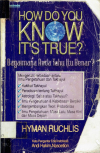 HOW DO YOU KNOW IT’S TRUE?  Bagaimana Anda Tahu Itu Benar?