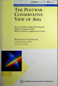 THE POSTWAR CONSERVATIVE VIEW OF ASIA: How the Political Right Has Delayed Japan's Coming to Terms With its History of Aggression in Asia