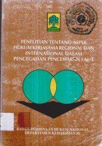 PENELITIA TENTANG ASPEK HUKUM KERJASAMA REGIONAL DAN INTERNASIONAL DALAM PENCEGAHAN PENCEMARAN LAUT