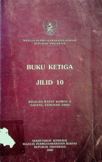 MAJELIS PERMUSYAWARATAN RAKYAT REPUBLIK INDONESIA; Buku Ketiga Jilid 10: Risalah Rapat Komisi A (Sidang Tahunan 2000)