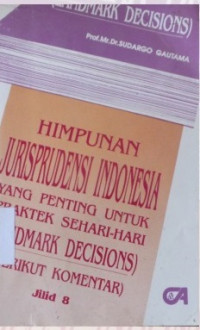 HIMPUNAN JURISPRUDENSI INDONESIA YANG PENTING UNTUK PRAKTEK SEHARI-HARI (LANDMARK DECISIONS) (BERIKUT KOMENTAR) JILID 8