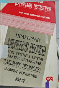 HIMPUNAN JURISPRUDENSI INDONESIA YANG PENTING UNTUK PRAKTEK SEHARI-HARI (LANDMARK DECISIONS) (BERIKUT KOMENTAR) Jilid 12