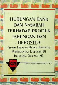 HUBUNGAN BANK DAN NASABAH TERHADAP PRODUK TABUNGAN DAN DEPOSITO: (Suatu Tinjauan Hukum Terhadap Perlindungan Deposan Di Indonesia Dewasa Ini)