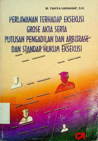 PERLAWANAN TERHADAP EKSEKUSI GROSE AKTA SERTA PUTUSAN PENGADILAN DAN ARBITRASE DAN STANDAR HUKUM EKSEKUSI