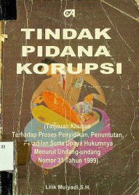 TINDAK PIDANA KORUPSI: Tinjauan Khusus Terhadap Proses penyidikan, Penuntutan, Peradilan Serta Upaya Hukumnya Menurut Undang-undang Nomor 31 Tahun 1999