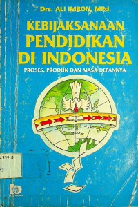 KEBIJAKSANAAN PENDIDIKAN DI INDONESIA: PROSES, PRODUK DAN MASA DEPANNYA