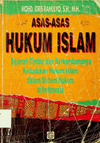 ASAS-ASAS HUKUM ISLAM: Sejarah Timbul dan Berkembangnya Kedudukan Hukum Islam dalam Sistem Hukum di Indonesia