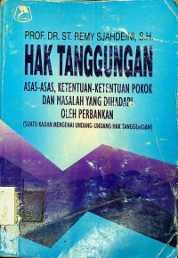 HAK TANGGUNGAN: ASAS-ASAS KETENTUAN-KETENTUAN POKOK DAN MASALAH YANG DIHADAPI OLEH PERBANKAN (SUATU KAJIAN MENGENAI UNDANG-UNDANG HAK TANGGUNGAN)