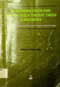 PENDIDIKAN TINGGI DAN TENAGA KERJA TINGKAT TINGGI DI INDONESIA: Studi Tentang Antara Perguruan Tinggi dan Industri di Jawa