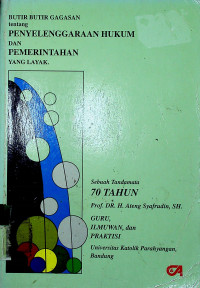 BUTIR-BUTIR GAGASAN tentang PENYELENGGARAAN HUKUM DAN PEMERINTAHAN YANG LAYAK: Sebuah Tandamata 70 TAHUN Prof.DR.H. Ateng Syafrudin