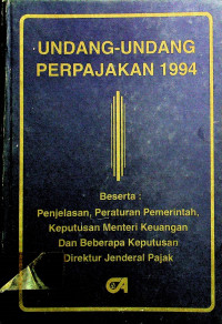 UNDANG-UNDANG PERPAJAKAN 1994 Beserta: Penjelasan, Peraturan Pemerintah, Keputusan Menteri Keuangan Dan Beberapa Keputusan Direktur Jenderal Pajak