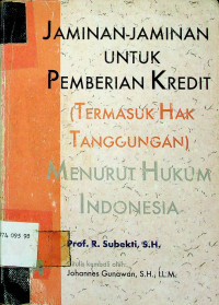 JAMINAN-JAMINAN UNTUK PEMBERIAN KREDIT (TERMASUK HAK TANGGUNGAN) MENURUT HUKUM INDONESIA