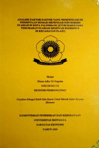 ANALISIS FAKTOR-FAKTOR YANG MEMPENGARUHI PERMINTAAN RUMAH MENENGAH NON SUBSIDI SYARIAH DI KOTA PALEMBANG (STUDI KASUS PADA PERUMAHAN SYARIAH SHOFIYAH RESIDENCE DI KECAMATAN PLAJU)