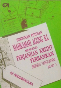 HIMPUNAN PUTUSAN MAHKAMAH AGUNG R.I. MENGENAI PERJANJIAN KREDIT PERBANKAN (BERIKUT TANGGAPAN) JILID 1