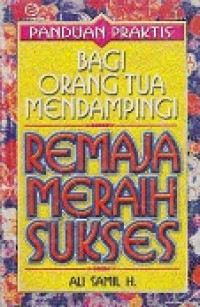 PANDUAN PRAKTIS BAGI ORANG TUA MENDAMPINGI REMAJA MERAIH SUKSES