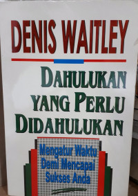 DAHULUKAN YANG PERLU DI DAHULUKAN : Mengatur Waktu Demi Mencapai Sukses Anda