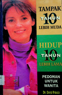 TAMPAK 10 TAHUN LEBIH MUDA: HIDUP 10 TAHUN LEBIH LAMA: PEDOMAN UNTUK WANITA