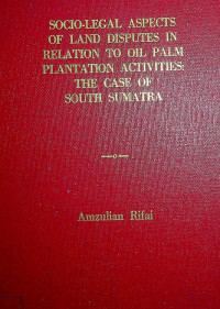 SOCIO-LEGAL ASPECTS OF LAND DISPUTES IN RELATION TO OIL PALM PLANTATION ACTIVITIES: THE CASE OF SOUTH SUMATRA
