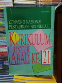 KURIKULUM UNTUK ABAD KE -21 : KONVENSI NASIONAL PENDIDIKAN INDONESIA II