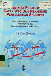 SUBSTANSI PERJANJIAN GATT/WTO DAN MEKANISME PENYELESAIAN SENGKETA: Sistem, Kelembagaan, Prosedur Implementasi, dan Kepentingan Negara Berkembangan