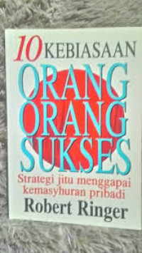 10 KEBIASAAN ORANG-ORANG SUKSES : Strategi jitu menggapai kemasyhuran pribadi