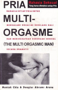 PRIA MULTI-ORGASME:RAHASIA SETIAP PRIA UNTUK MENGALAMI ORGASME BERULANG KALI DAN MENINGKATKAN HUBUNGAN SEKSUAL SECARA DRAMATIS(THE MULTI ORGASMIC MAN)