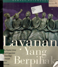 Layanan Yang Berpihak: Buku Rujukan Untuk Menyelenggarakan Layanan Bagi Perempuan Korban Kekerasan