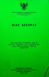 BUKU KEEMPAT: RISALAH RAPAT PARIPURNA MPR RI KE-1 S.D. 7 TANGGAL 1 S.D.11 AGUSTUS 2002 MASA SIDANG TAHUNAN MPR RI TAHUN 2002