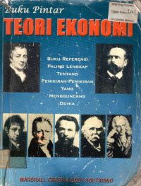 Buku Pintar TEORI EKONOMI: BUKU REFERENSI PALING LENGKAP TENTANG PEMIKIRAN-PEMIKIRAN YANG MENGGUNCANG DUNIA